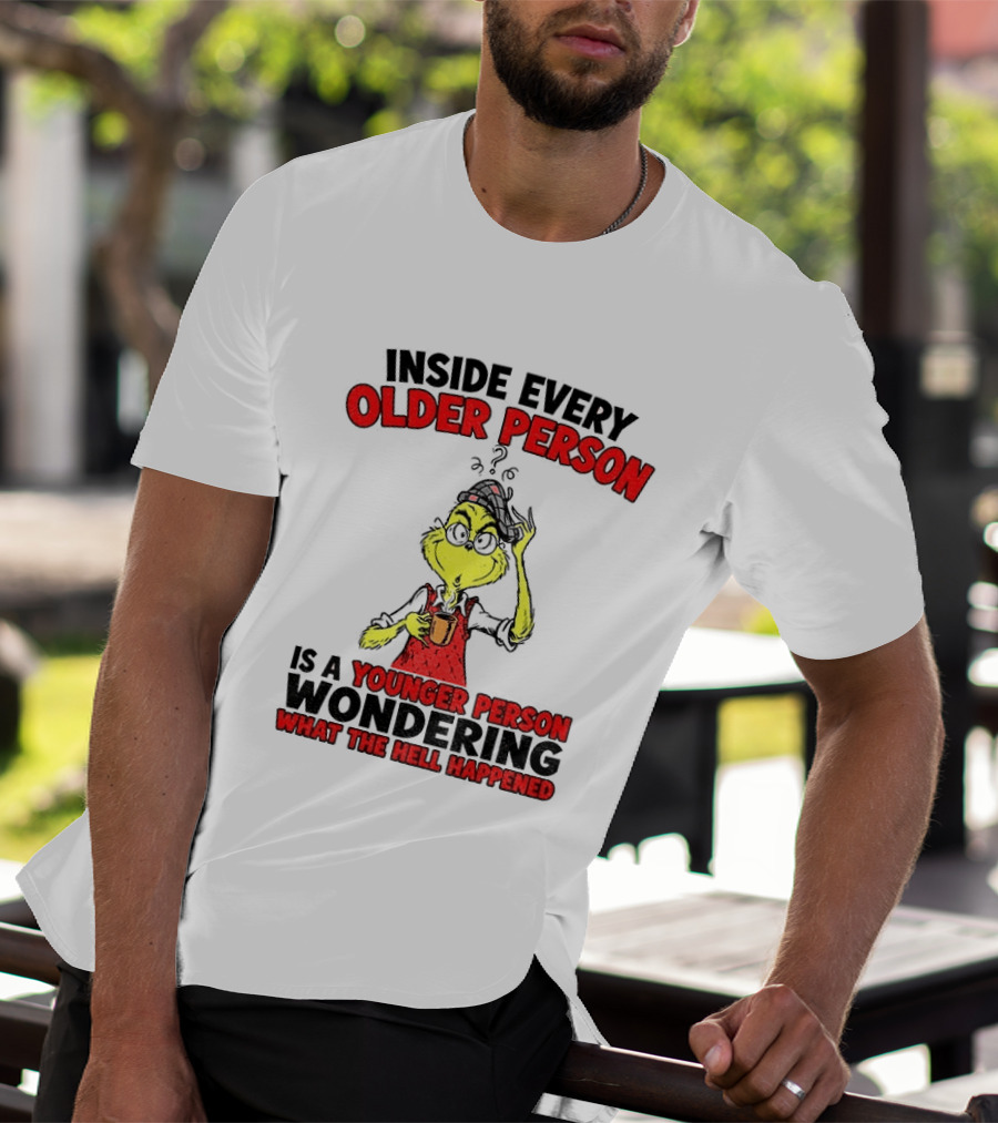 Dr. Seuss Grinch Inside Every Older Person Younger Wondering What Happened T-Shirt
