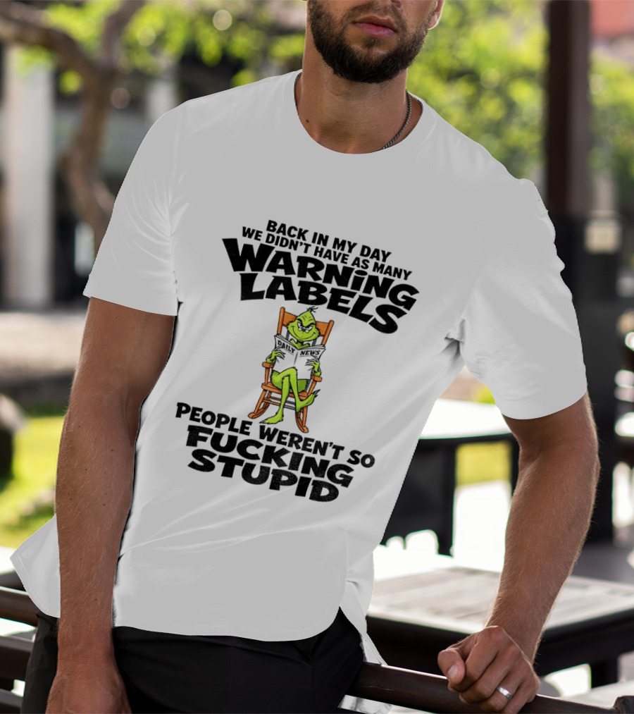 Back In My Day Grinch We Didn't Have As Many Warning Labels People Weren't So Stupid T-Shirt