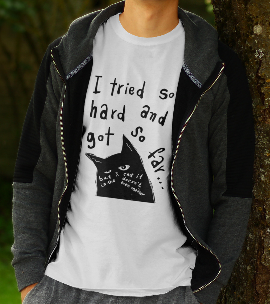 I Tried So Hard And Got So Far But In The End It Doesn't Even Matter Cat T-Shirt