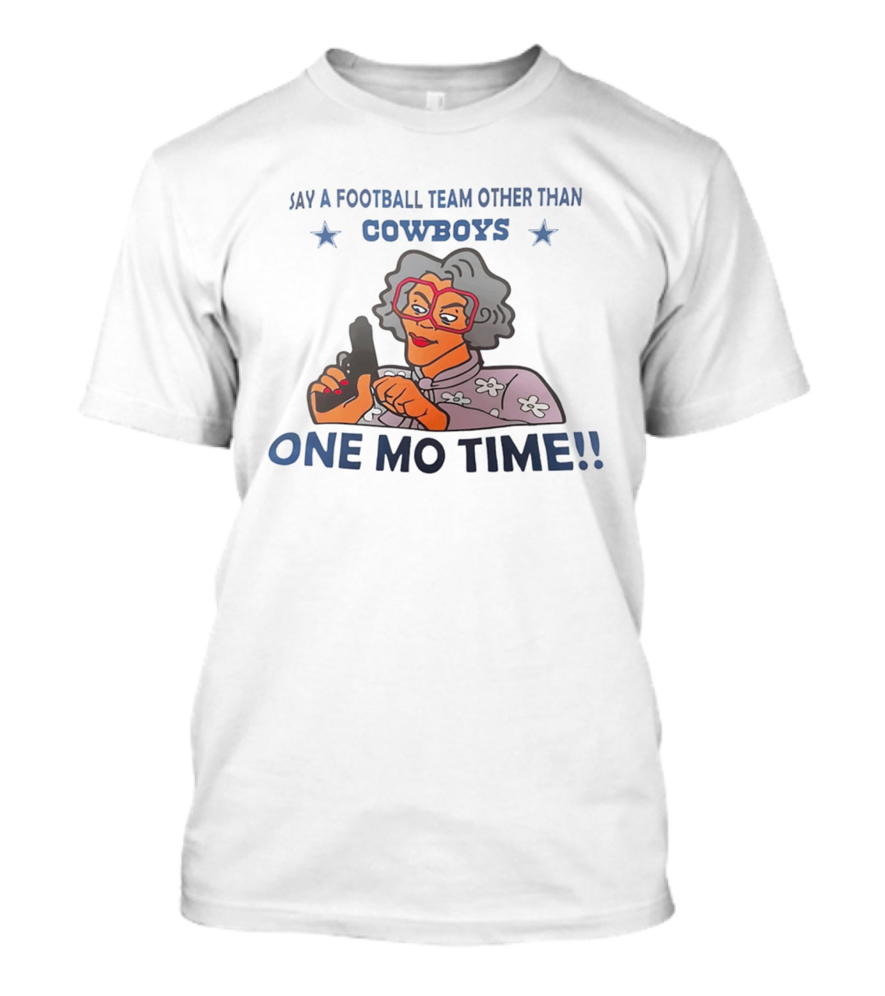 Say A Football Team Other Than Cowboys One Mo Time Madea T-Shirt