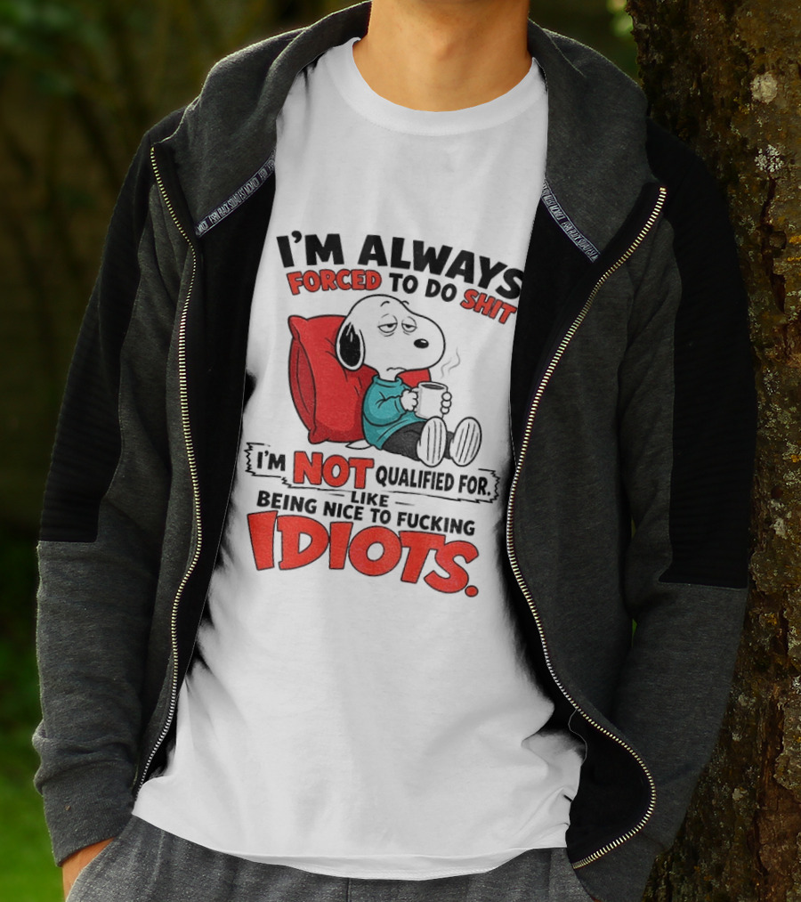 Snoopy Cartoon I'm Always Forced To Do Shit I'm Not Qualified For Being Nice To Idiots T-Shirt