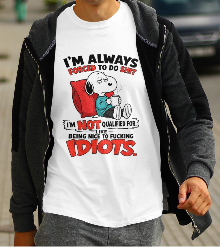 Snoopy Cartoon I'm Always Forced To Do Shit I'm Not Qualified For Being Nice To Idiots T-Shirt