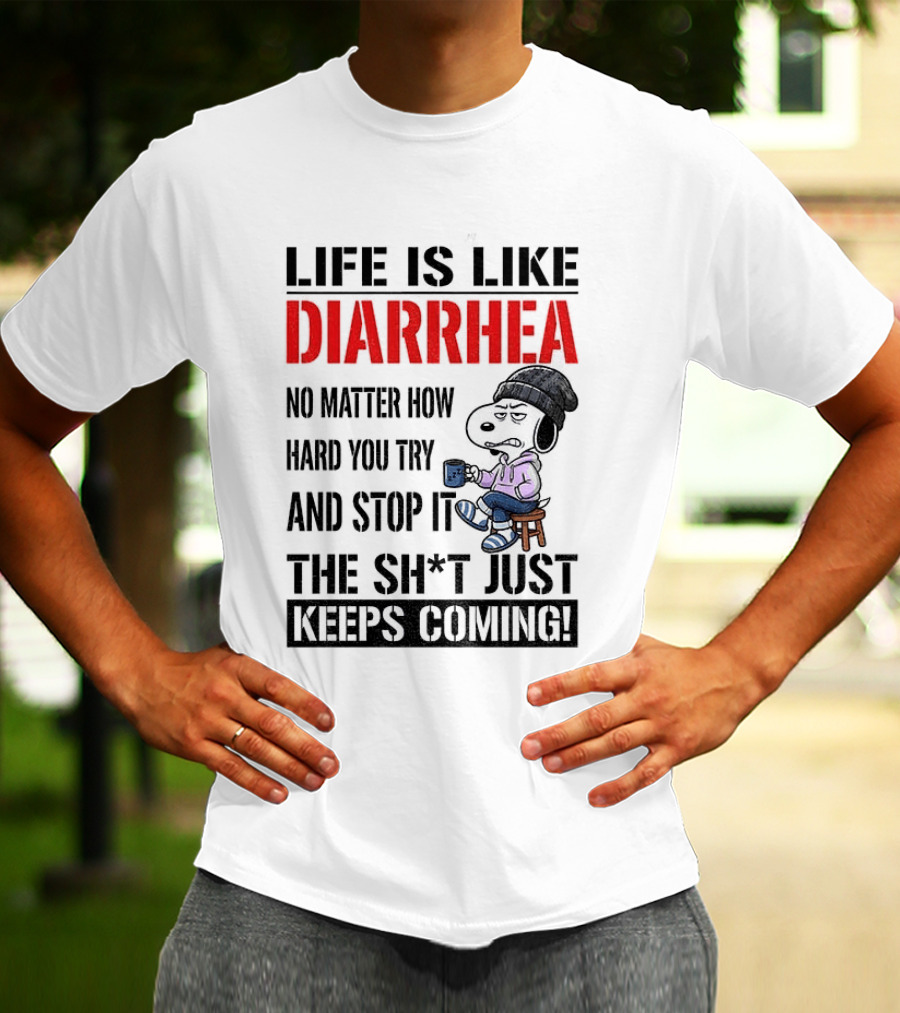 Snoopy Dog Cartoon Life Is Like Diarrhea No Matter How Hard You Try And Stop It The Sh*t Just Keeps Coming T-Shirt