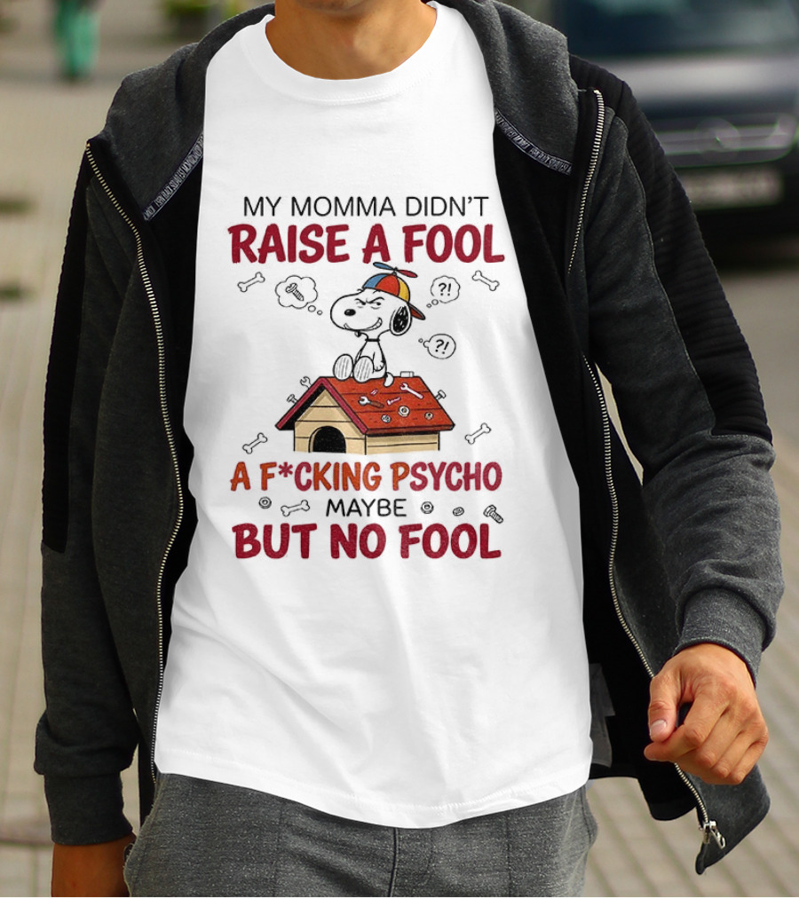 Snoopy Doghouse My Momma Didn't Raise A Fool A F*cking Psycho Maybe But No Fool T-Shirt