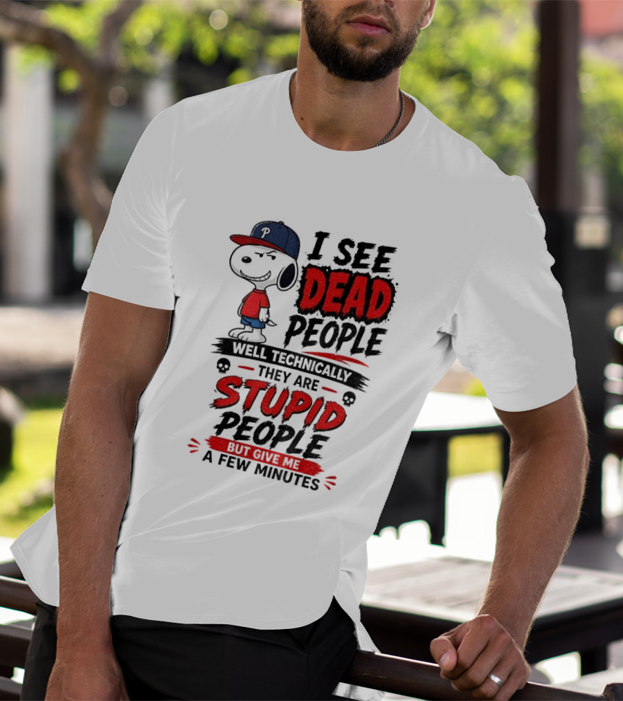 Snoopy Philadelphia Phillies I See Dead People Technically Stupid A Few Minutes T-Shirt