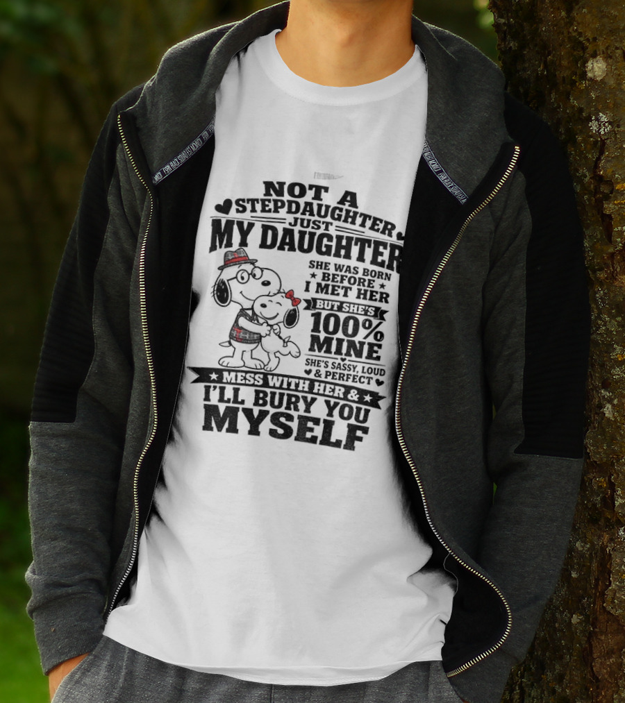 Snoopy Not A Stepdaughter My Daughter She Was Born Before 100% Mine Mess With Her I'll Bury You Myself T-Shirt