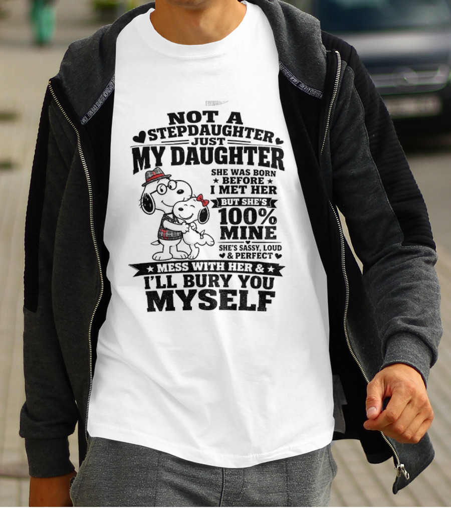 Snoopy Not A Stepdaughter My Daughter She Was Born Before 100% Mine Mess With Her I'll Bury You Myself T-Shirt