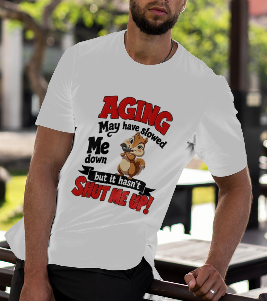 Aging May Have Slowed Me Down Squirrel But It Hasn't Shut Me Up T-Shirt