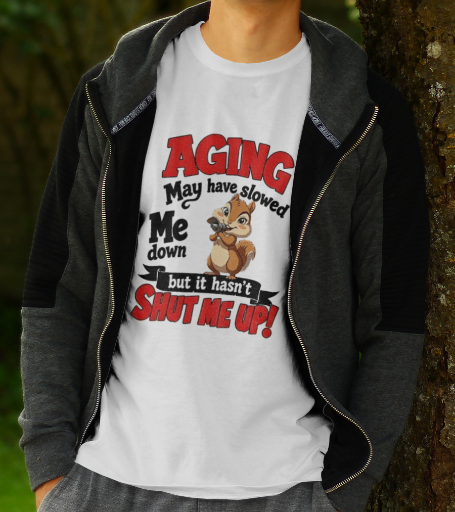 Aging May Have Slowed Me Down Squirrel But It Hasn't Shut Me Up T-Shirt