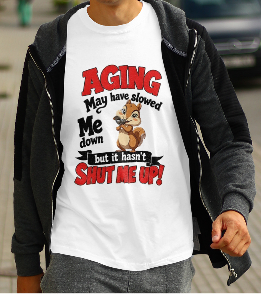 Aging May Have Slowed Me Down Squirrel But It Hasn't Shut Me Up T-Shirt
