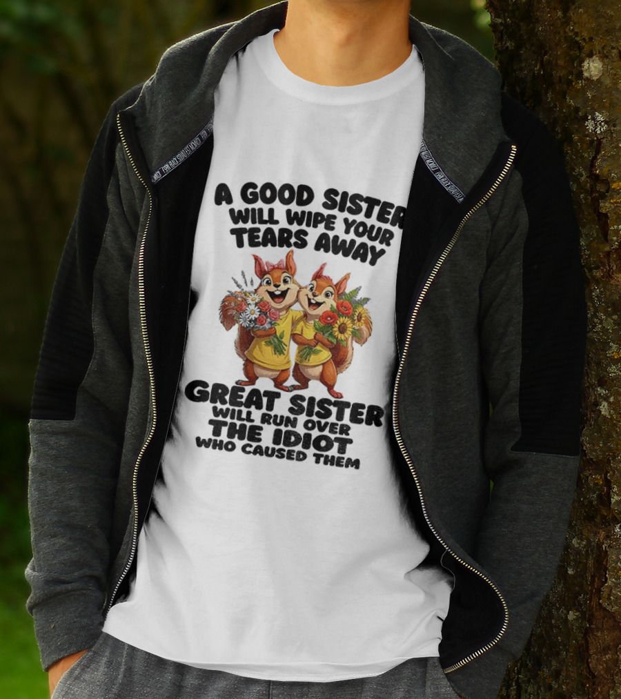 A Good Sister Will Wipe Your Tears Away Great Sister With You Against The Idiot Who Caused Them Squirrel Sisters T-Shirt