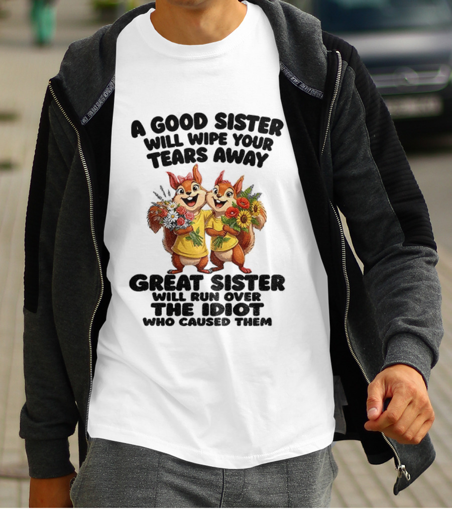 A Good Sister Will Wipe Your Tears Away Great Sister With You Against The Idiot Who Caused Them Squirrel Sisters T-Shirt