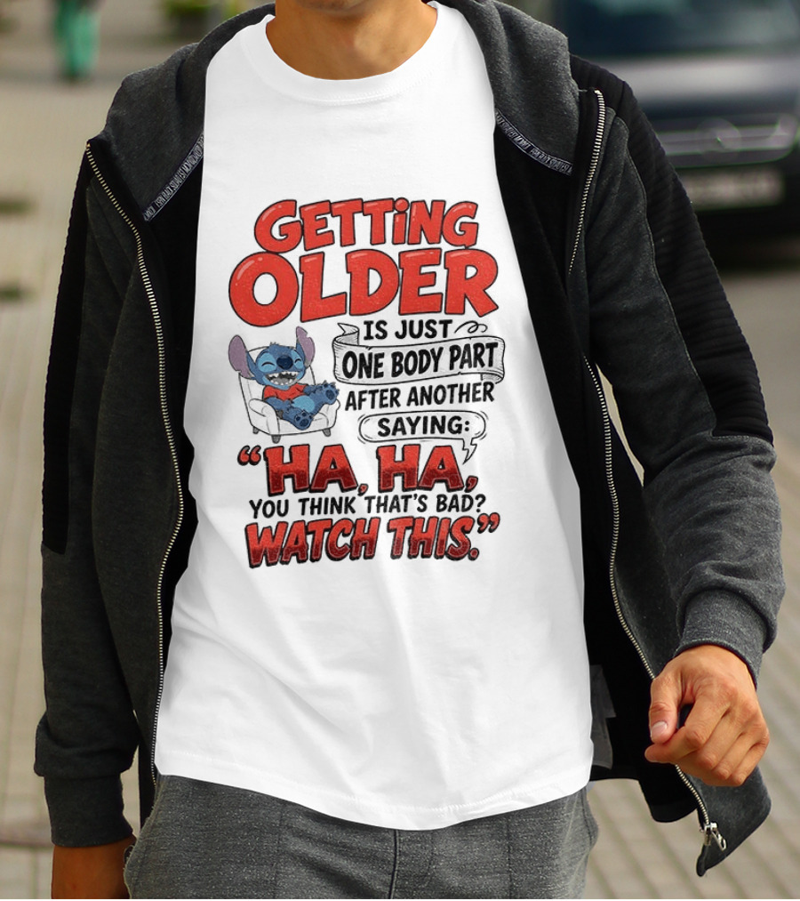 Stitch Disney Cartoon Humor Getting Older Is Just One Body Part After Another Ha Ha You Think That's Bad This T-Shirt