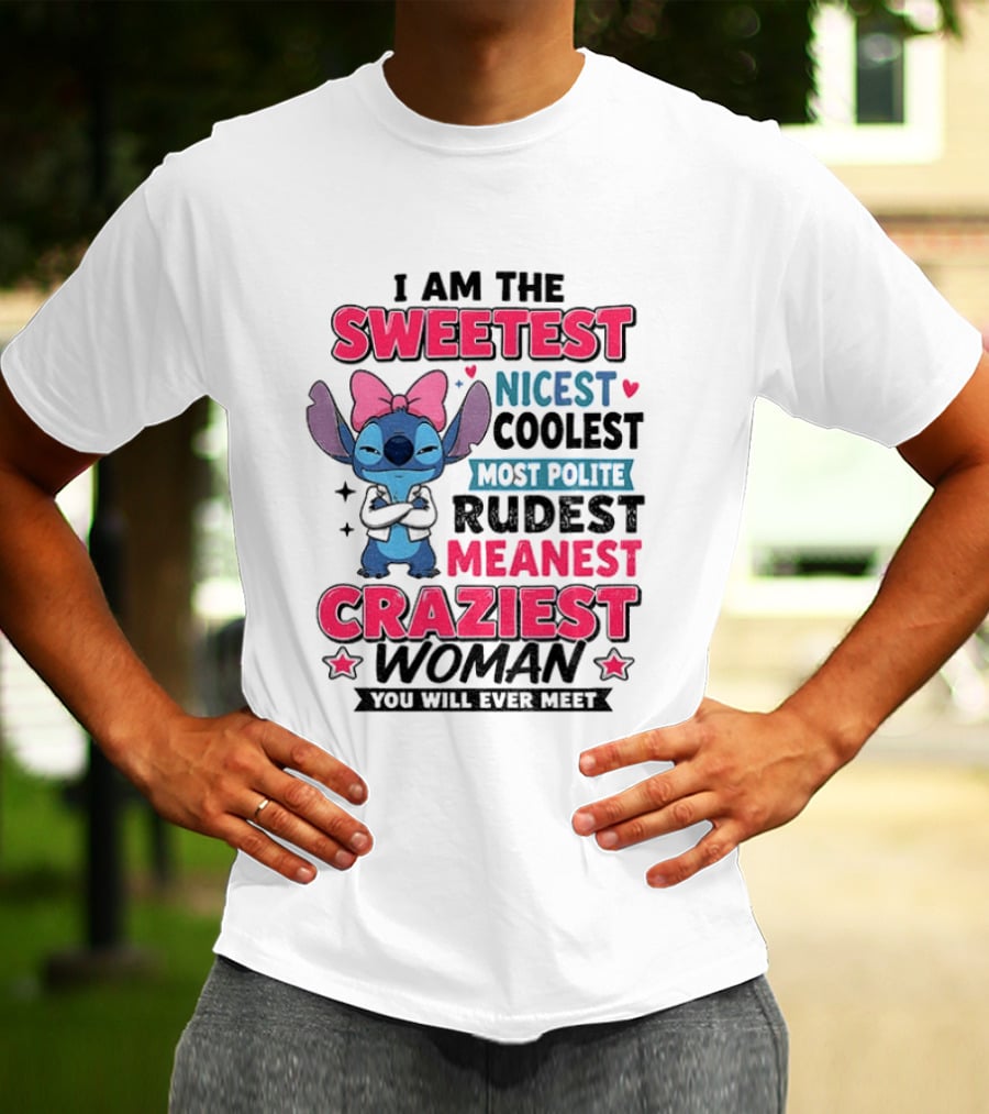 I Am The Sweetest Nicest Coolest Most Polite Rudest Meanest Craziest Woman You Will Ever Meet Stitch Disney T-Shirt