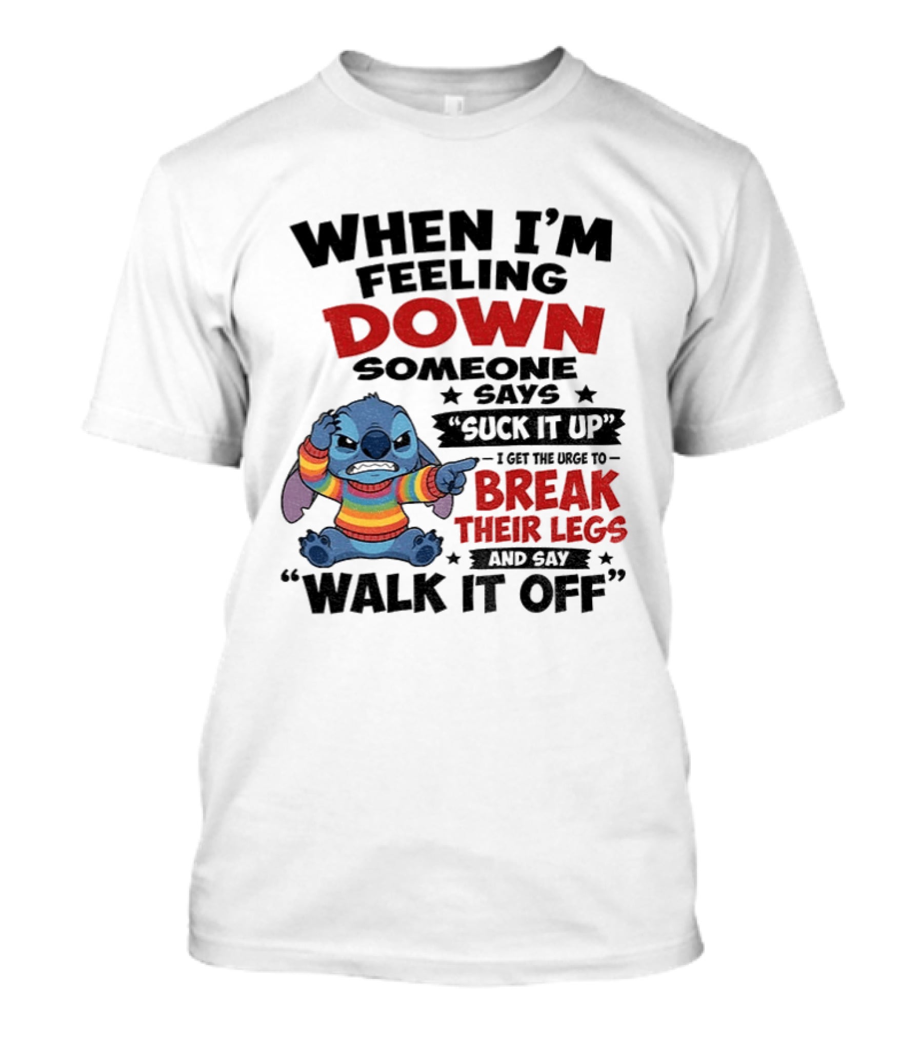 When I'm Feeling Down Someone Says Suck It Up I Get The Urge To Break Their Legs And Say Walk It Off Stitch Lilo And Stitch T-Shirt