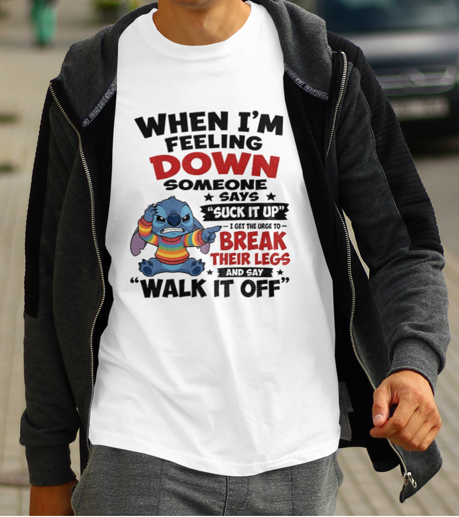 When I'm Feeling Down Someone Says Suck It Up I Get The Urge To Break Their Legs And Say Walk It Off Stitch Lilo And Stitch T-Shirt