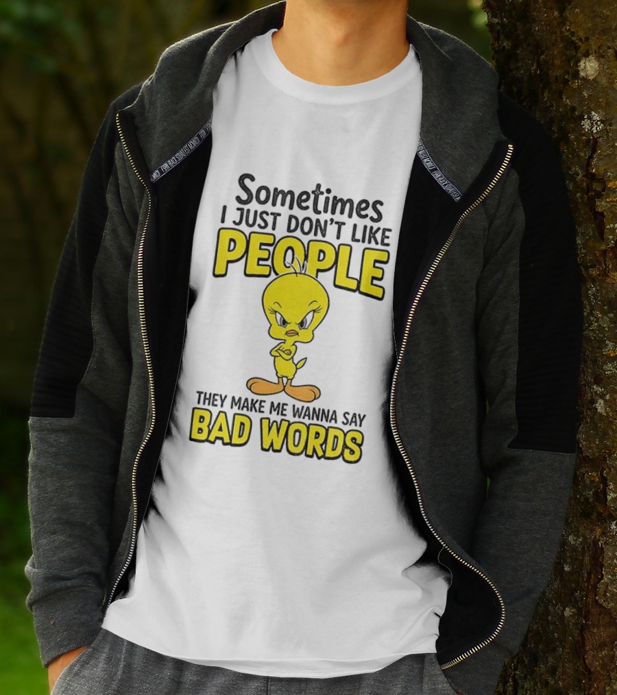 Tweety Bird Sometimes I Just Don't Like People They Make Me Wanna Say Bad Words T-Shirt