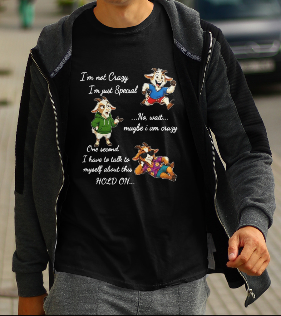 I'm Not Crazy I'm Just Special Wait Maybe I Am Crazy Hold On Goat T-Shirt