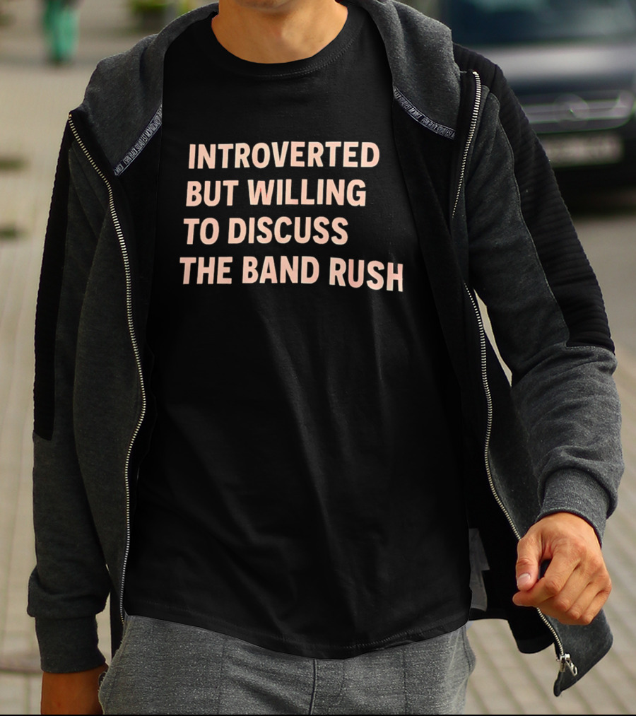 Introverted But Willing To Discuss The Band Rush Fan T-Shirt
