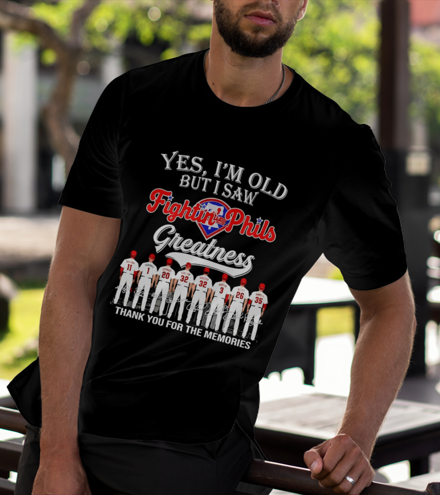 Yes I'm Old But I Saw Fightin' Phils Greatness Thank You For The Memories T-Shirt