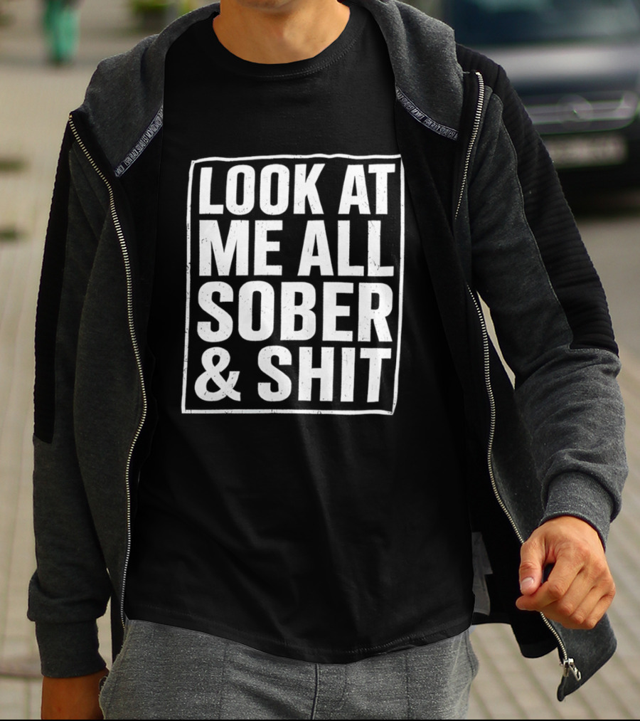 Look At Me All Sober And Shit T-Shirt