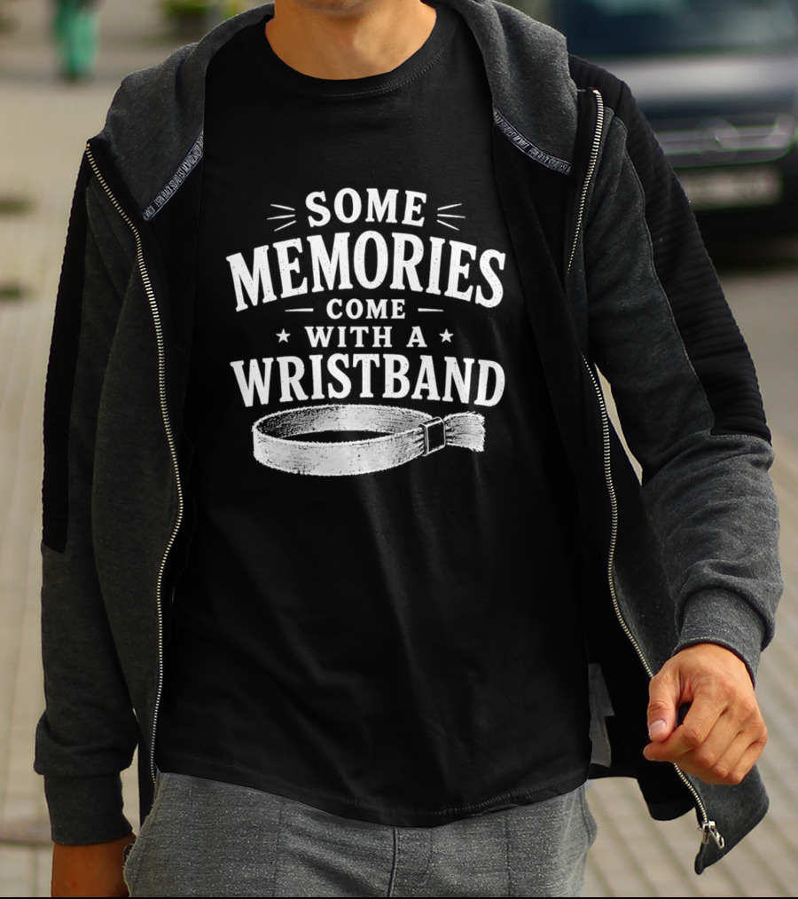 Some Memories Come With A Wristband T-Shirt