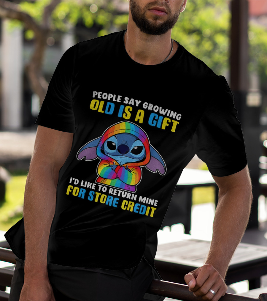 People Say Growing Old Is A Gift I'd Like To Return Mine For Store Credit Stitch Rainbow T-Shirt