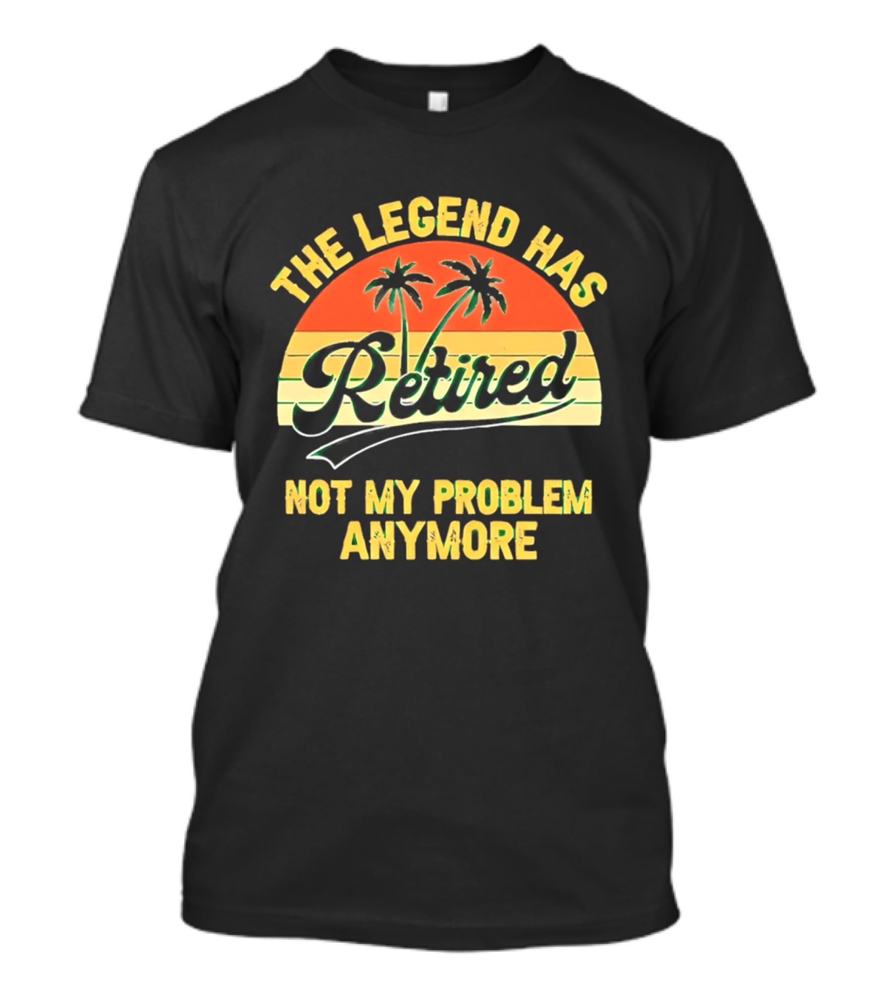 The Legend Has Retired Not My Problem Anymore Palm Tree Sunset T-Shirt
