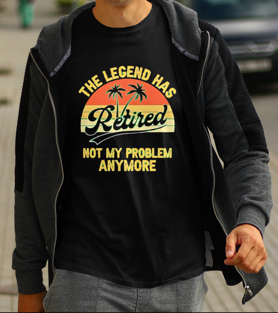The Legend Has Retired Not My Problem Anymore Palm Tree Sunset T-Shirt