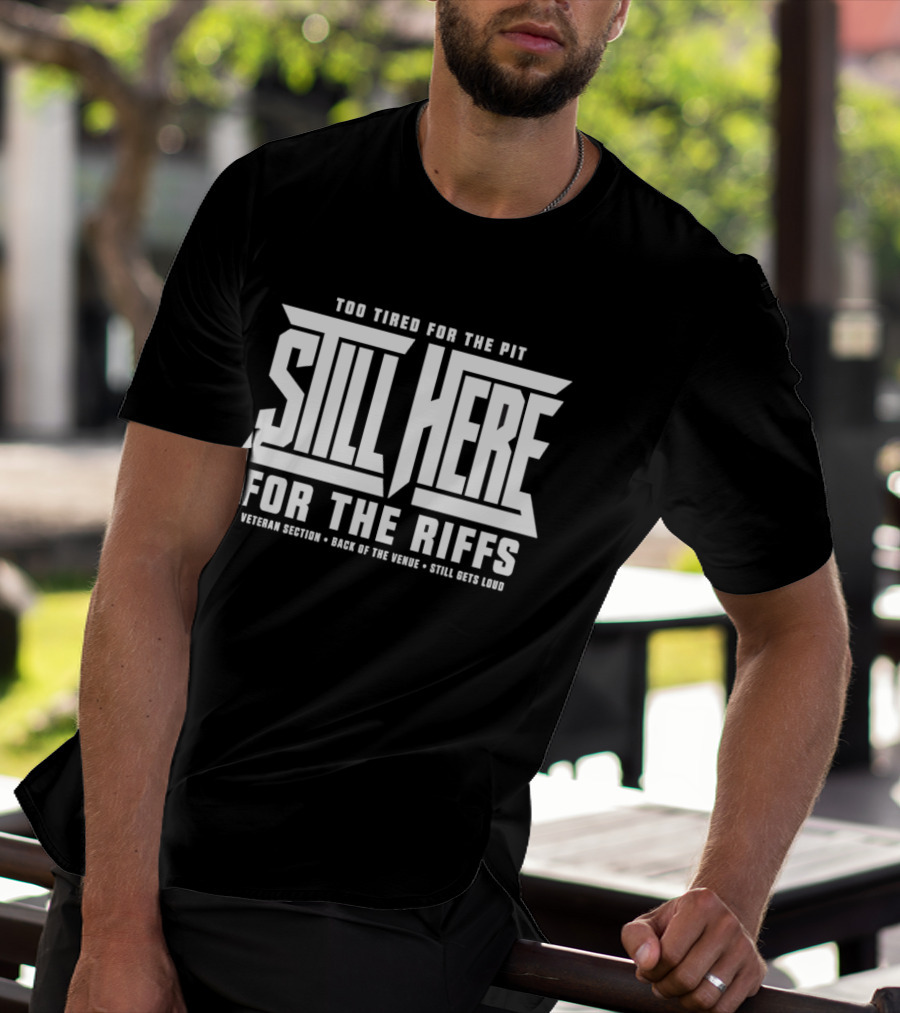 Too Tired For The Pit Still Here For The Riffs Veteran Section Back Of The Venue T-Shirt
