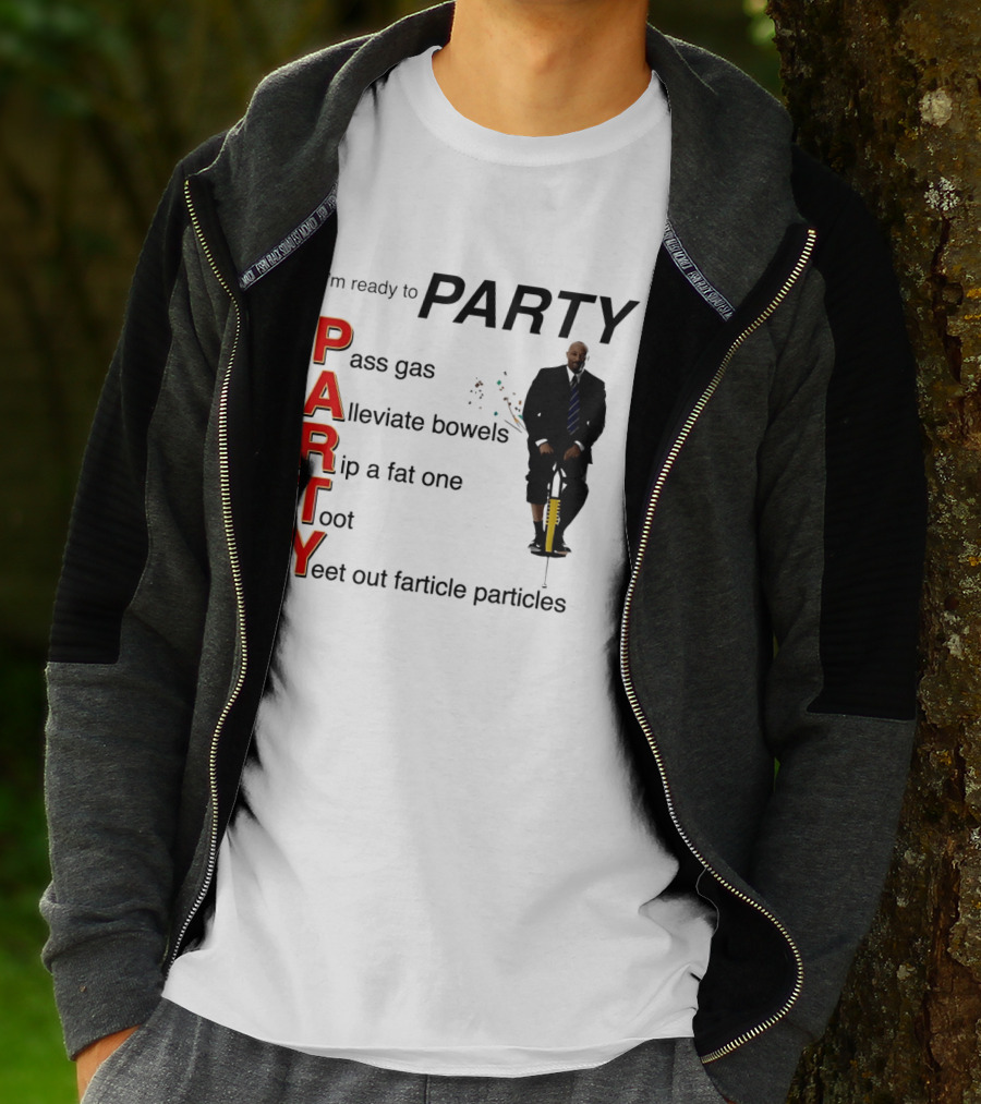 I'm Ready To Party Pass Gas Alleviate Bowels Rip A Fat One Toot Yeet Out Farticle Particles T-Shirt