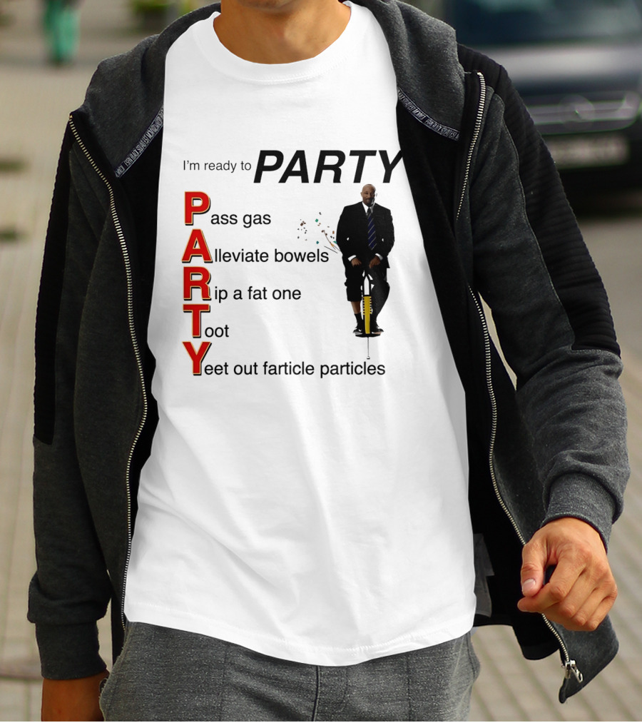 I'm Ready To Party Pass Gas Alleviate Bowels Rip A Fat One Toot Yeet Out Farticle Particles T-Shirt