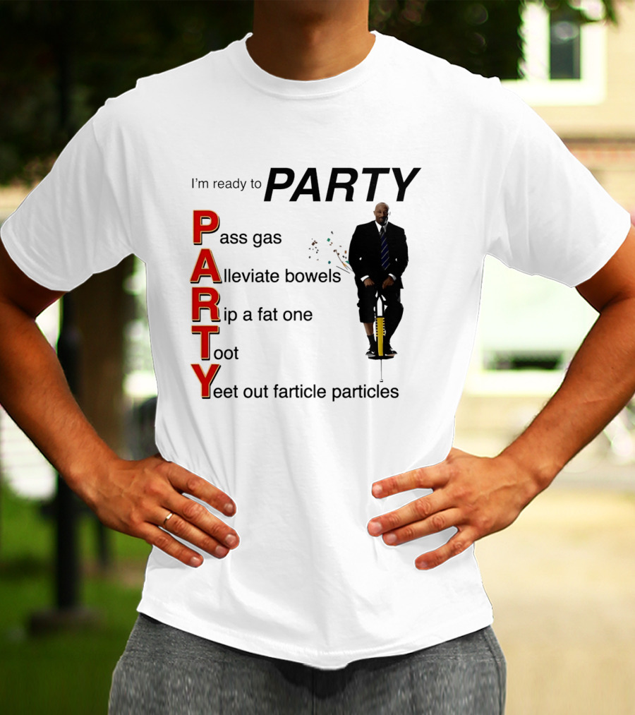 I'm Ready To Party Pass Gas Alleviate Bowels Rip A Fat One Toot Yeet Out Farticle Particles T-Shirt