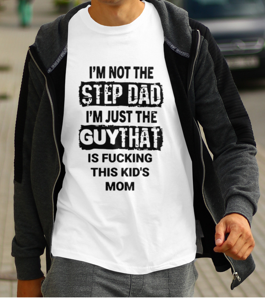 I'm Not The Step Dad I'm Just The Guy That Is Fucking This Kid's Mom Distressed Black Box T-Shirt
