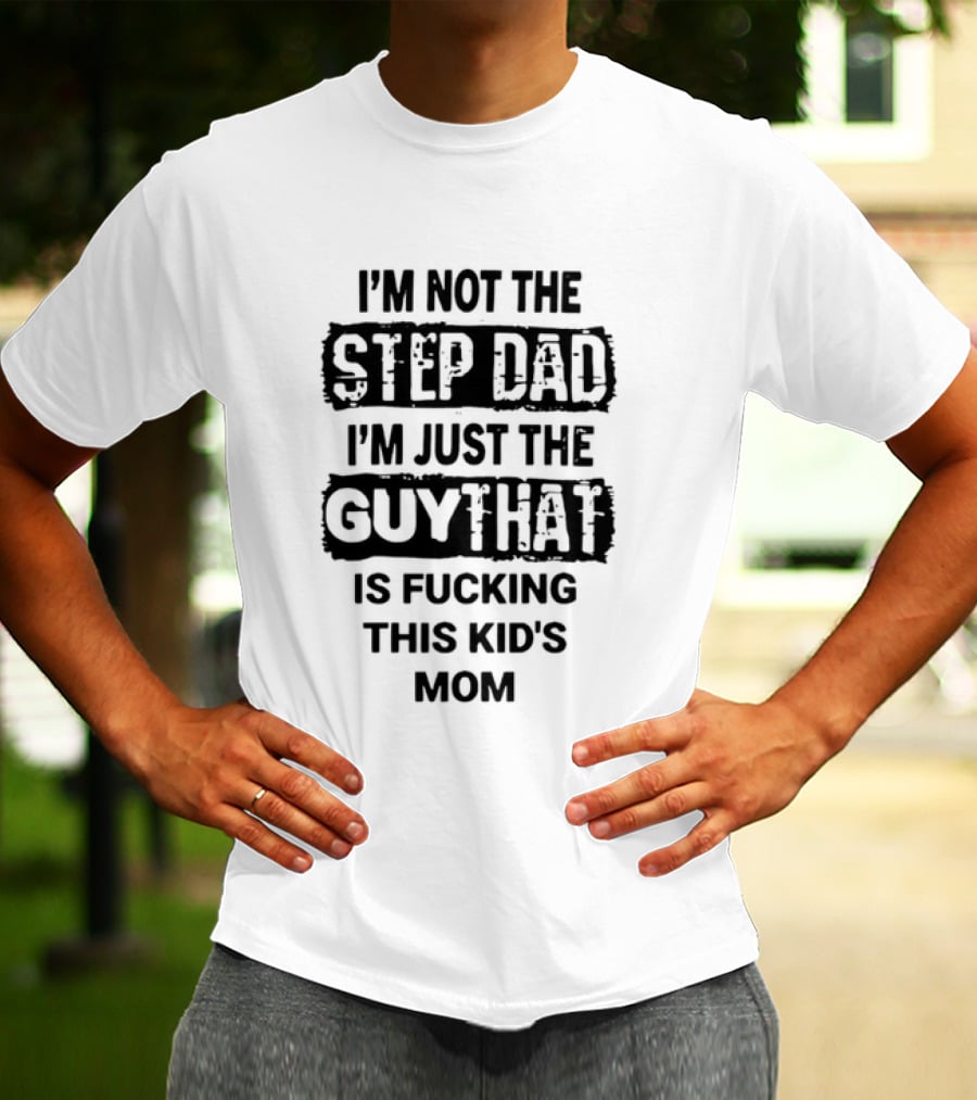 I'm Not The Step Dad I'm Just The Guy That Is Fucking This Kid's Mom Distressed Black Box T-Shirt