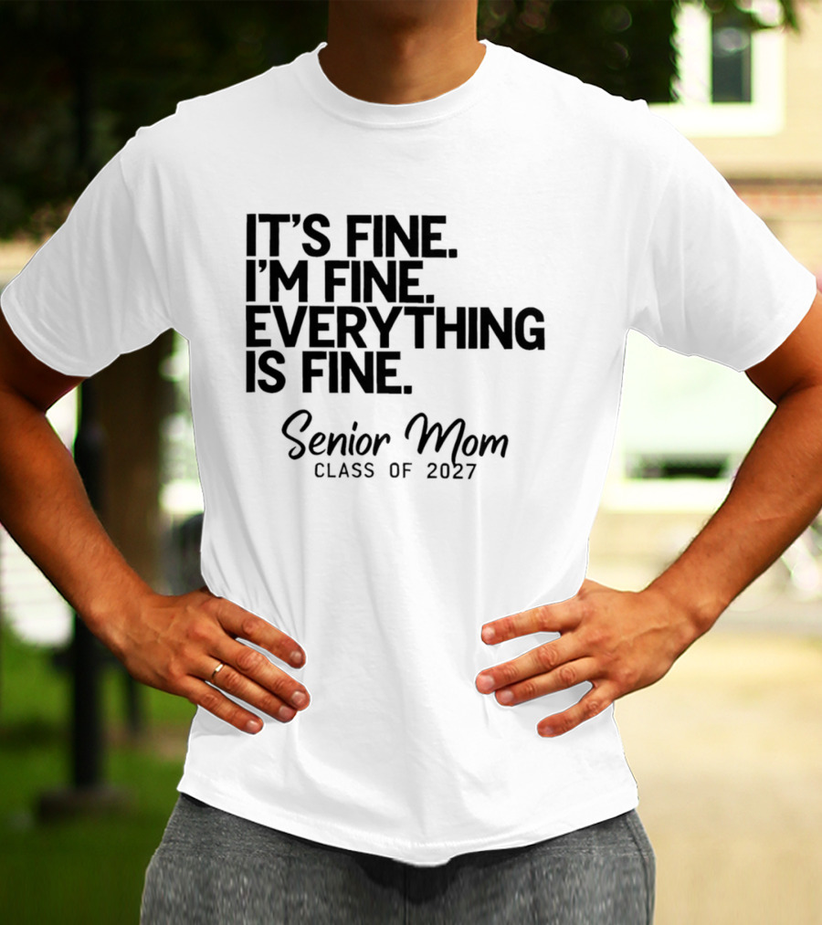 It's Fine I'm Fine Everything Is Fine Senior Mom Class Of 2027 T-Shirt