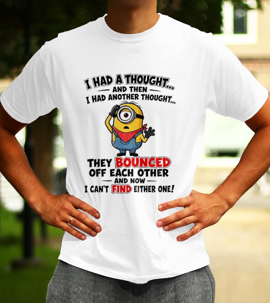 Minion I Had A Thought And Then I Had Another Thought They Bounced Off Each Other Can't Find Either One T-Shirt