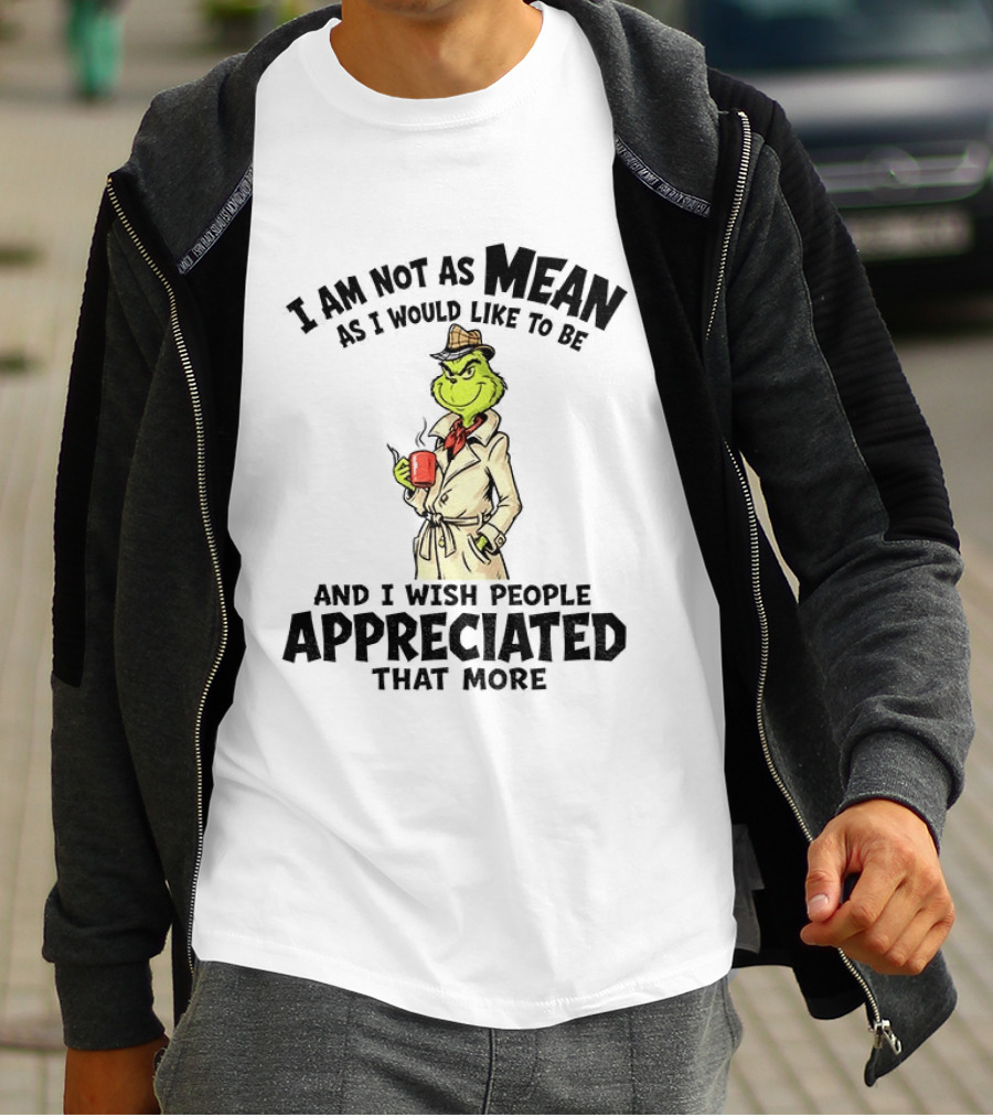 Grinch Detective I Am Not As Mean As I Would Like To Be And I Wish People Appreciated That More T-Shirt