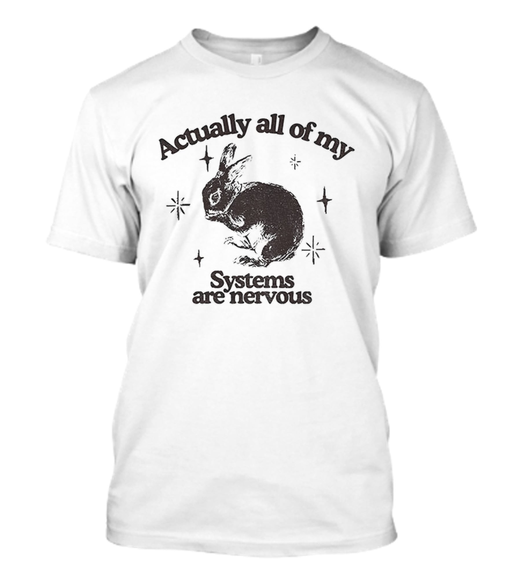 Actually All Of My Systems Are Nervous Rabbit T-Shirt