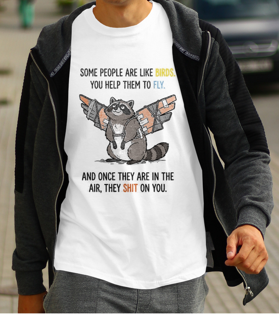 Some People Are Like Birds Raccoon You Help Them To Fly And They Poop On You T-Shirt