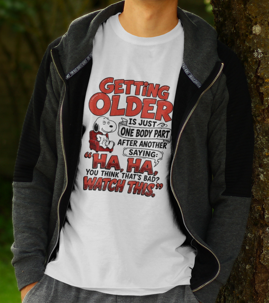 Snoopy Getting Older Is Just One Body Part After Another Saying Ha Ha You Think That's Bad This T-Shirt