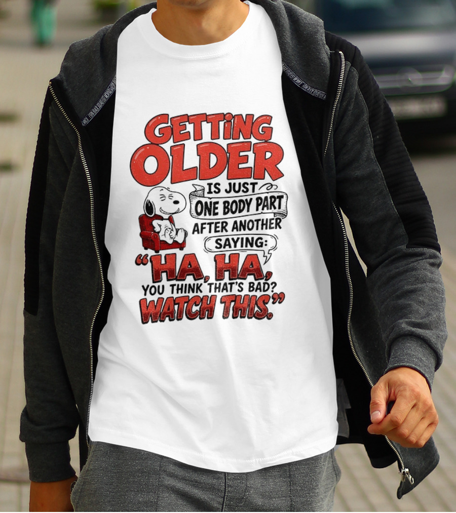 Snoopy Getting Older Is Just One Body Part After Another Saying Ha Ha You Think That's Bad This T-Shirt