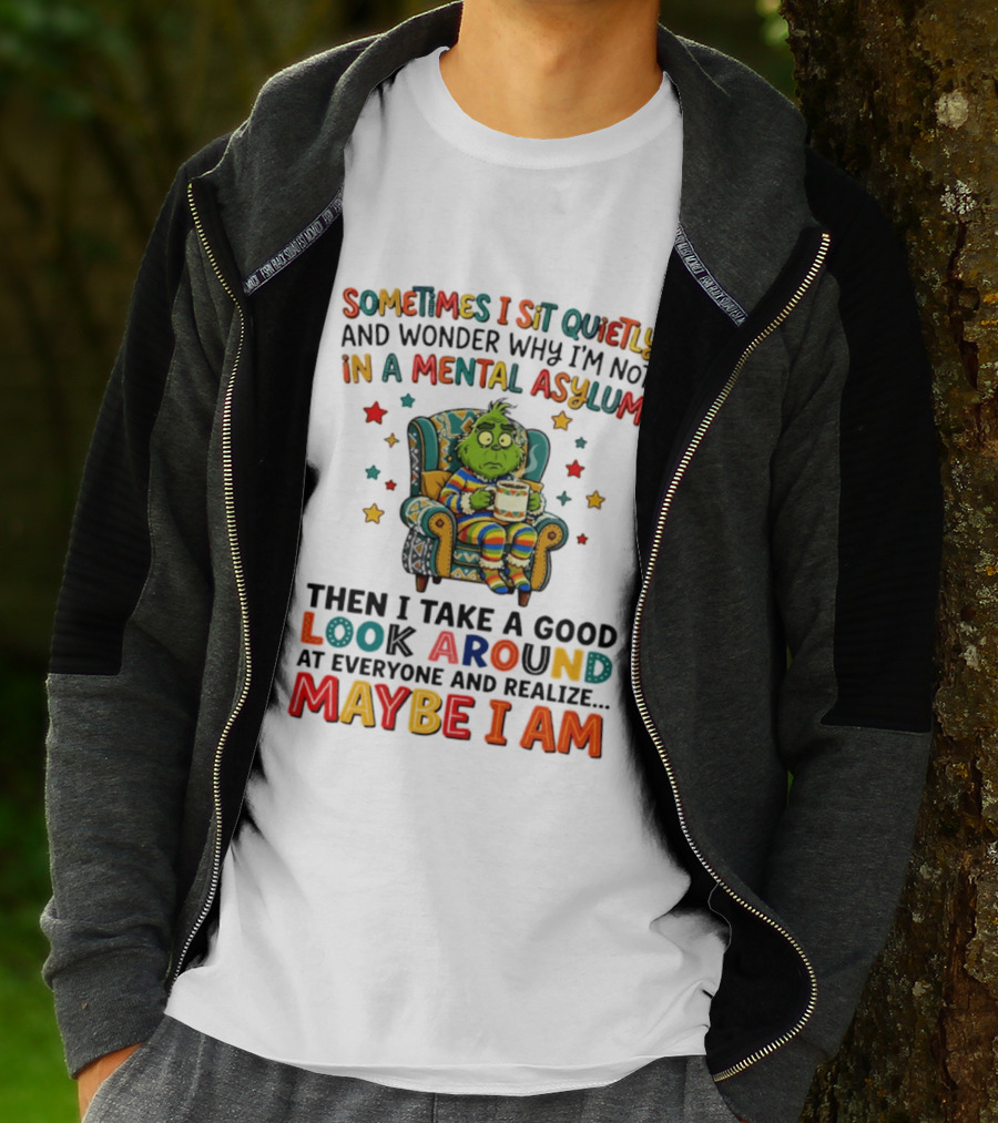 Sometimes I Sit Quietly And Wonder Why I'm Not In A Mental Asylum Grinch Armchair Coffee Cup Maybe I Am T-Shirt