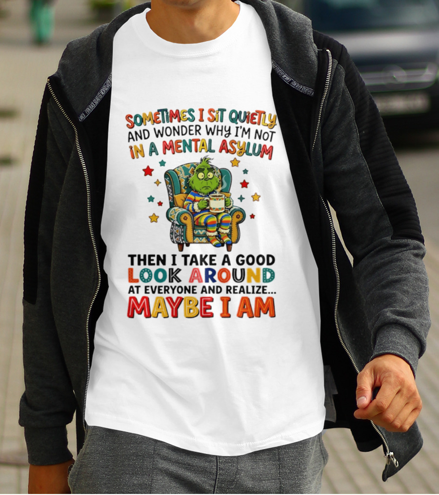 Sometimes I Sit Quietly And Wonder Why I'm Not In A Mental Asylum Grinch Armchair Coffee Cup Maybe I Am T-Shirt