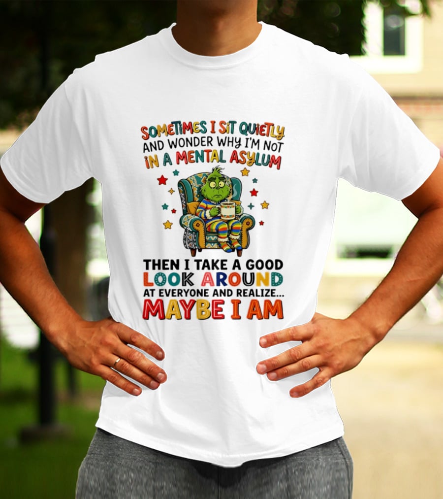 Sometimes I Sit Quietly And Wonder Why I'm Not In A Mental Asylum Grinch Armchair Coffee Cup Maybe I Am T-Shirt