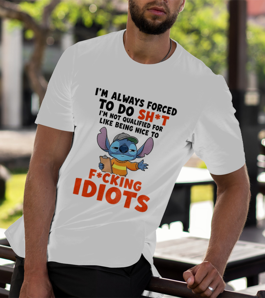 I'm Always Forced To Do Sh*t I'm Not Qualified For Like Being Nice To F*cking Idiots Stitch Cartoon T-Shirt
