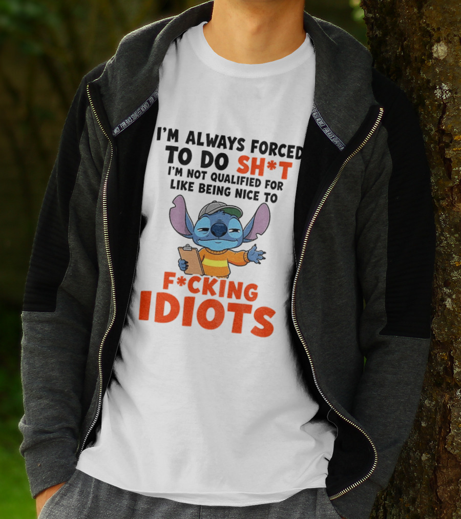 I'm Always Forced To Do Sh*t I'm Not Qualified For Like Being Nice To F*cking Idiots Stitch Cartoon T-Shirt