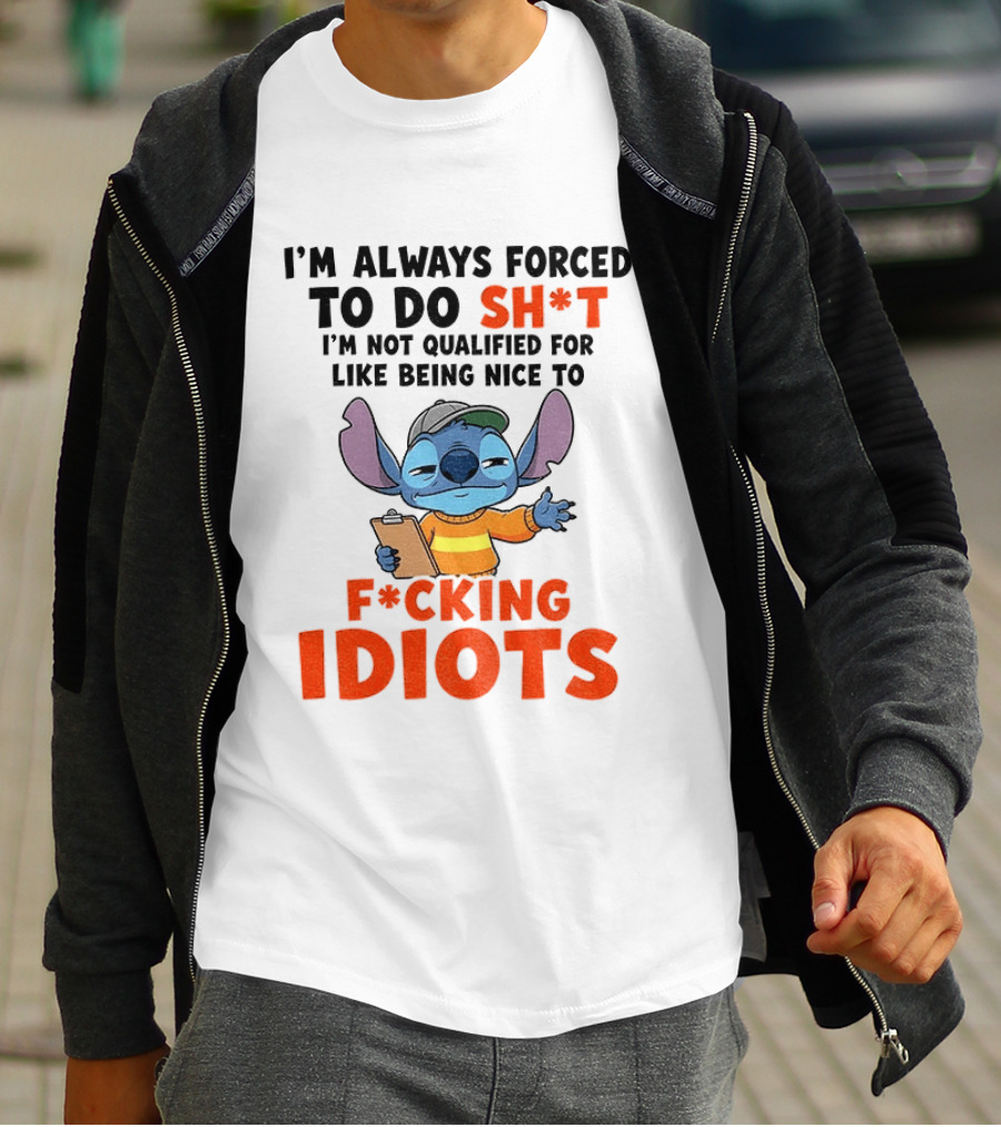 I'm Always Forced To Do Sh*t I'm Not Qualified For Like Being Nice To F*cking Idiots Stitch Cartoon T-Shirt