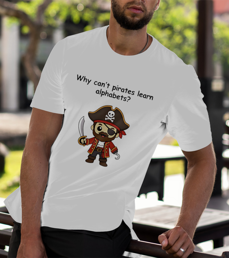Why Can't Pirates Learn Alphabets Pirate Cartoon Eyepatch Sword Skull Hat T-Shirt