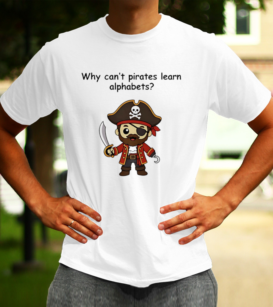 Why Can't Pirates Learn Alphabets Pirate Cartoon Eyepatch Sword Skull Hat T-Shirt